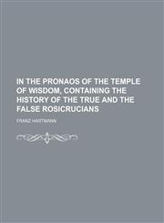 In the Pronaos of the Temple of Wisdom, Containing the History of the True and the False Rosicrucians,1151353604,9781151353603