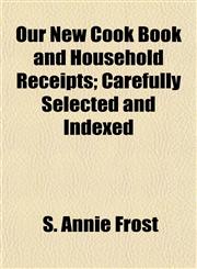 Our New Cook Book and Household Receipts; Carefully Selected and Indexed,1155096967,9781155096964