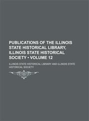 Publications of the Illinois State Historical Library, Illinois State Historical Society (Volume 12),1153844184,9781153844185