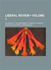 Liberal Review (Volume 1); An Organ of the Independent Thinkers of America,1153925591,9781153925594