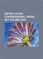 United States Congressional Serial Set Volume 4935,1234070502,9781234070502