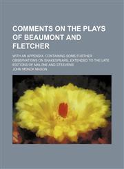 Comments on the plays of Beaumont and Fletcher; with an appendix, containing some further observations on Shakespeare, extended to the late editions of Malone and Steevens,1150340088,9781150340086