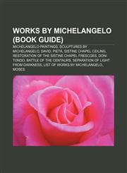 Works by Michelangelo (Book Guide) Michelangelo paintings, Sculptures by Michelangelo, David, Pietà, Sistine Chapel ceiling,1155984218,9781155984216