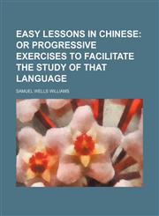 Easy lessons in Chinese;  or progressive exercises to facilitate the study of that language,123609235X,9781236092359