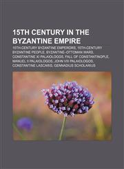 15th century in the Byzantine Empire 15th-century Byzantine emperors, 15th-century Byzantine people, Byzantine-Ottoman wars,1156702607,9781156702604