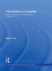 The Politics of Locality Making a Nation of Communities in Taiwan,0415934338,9780415934336