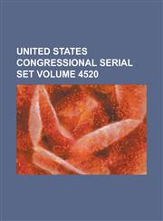 United States Congressional Serial Set Volume 4520,123403977X,9781234039776