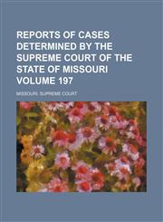 Reports of cases determined by the Supreme Court of the state of Missouri Volume 197,1154421716,9781154421712