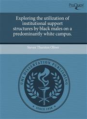 Exploring the utilization of institutional support structures by black males on a predominantly white campus.,1243505125,9781243505125