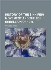 History of the Sinn Fein Movement and the Irish Rebellion of 1916,115067119X,9781150671197