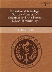 Educational bricolage Quilts <=> maps <=> rhizomes and the Project ELLA* community.,1243724773,9781243724779