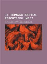 St. Thomas's Hospital reports Volume 27,1236299728,9781236299727