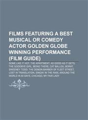 Films featuring a Best Musical or Comedy Actor Golden Globe winning performance (Film Guide) Some Like It Hot, The Apartment,1155529987,9781155529981