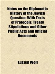 Notes on the Diplomatic History of the Jewish Question; With Texts of Protocols, Treaty Stipulations and Other Public Acts and Official Documents,1152029835,9781152029835