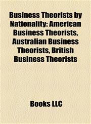 Business Theorists by Nationality American Business Theorists, Australian Business Theorists, British Business Theorists,115779095X,9781157790952
