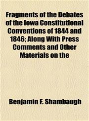 Fragments of the Debates of the Iowa Constitutional Conventions of 1844 and 1846; Along With Press Comments and Other Materials on the,1154710645,9781154710649