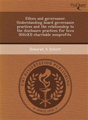 Ethics and governance Understanding board governance practices and the relationship to the disclosure practices for Iowa 501(c)(3) charitable nonprofits.,1248955307,9781248955307