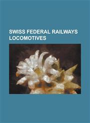 Swiss Federal Railways Locomotives Sbb-Cff-Ffs Ae 47, Sbb-Cff-Ffs Ae 48, Sbb-Cff-Ffs Ae 66, Sbb-Cff-Ffs Ae 814, Sbb-Cff-Ffs Am 46 1101, Sbb-Cff-Ffs a,1155504747,9781155504742