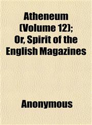 Atheneum (Volume 12); Or, Spirit of the English Magazines,1151902144,9781151902146