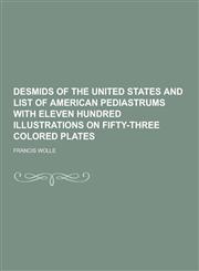 Desmids of the United States and List of American Pediastrums with Eleven Hundred Illustrations on Fifty-Three Colored Plates,1230367179,9781230367170