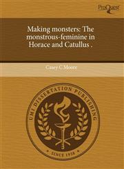 Making monsters The monstrous-feminine in Horace and Catullus .,1243490160,9781243490162