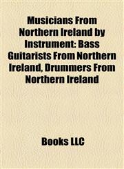 Musicians From Northern Ireland by Instrument Bass Guitarists From Northern Ireland, Drummers From Northern Ireland,1158149980,9781158149988