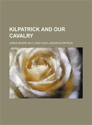 Kilpatrick and Our Cavalry,1151669105,9781151669100