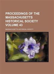 Proceedings of the Massachusetts Historical Society Volume 43,1153951274,9781153951272