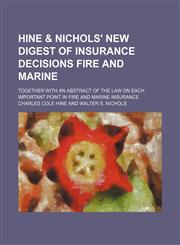 Hine & Nichols' New Digest of Insurance Decisions Fire and Marine; Together With an Abstract of the Law on Each Important Point in Fire and Marine Insurance,1151256218,9781151256218