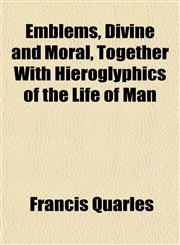 Emblems, Divine and Moral, Together With Hieroglyphics of the Life of Man,1152525085,9781152525085