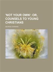 'not Your Own'; Or, Counsels to Young Christians,1151612502,9781151612502