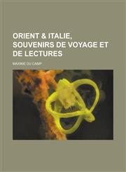 Orient & Italie, Souvenirs de Voyage Et de Lectures,1234564858,9781234564858