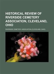Historical review of Riverside Cemetery Association, Cleveland, Ohio,1152292765,9781152292765