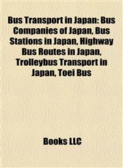 Bus Transport in Japan Bus Companies of Japan, Bus Stations in Japan, Highway Bus Routes in Japan, Trolleybus Transport in Japan, Toei Bus,1157791034,9781157791034
