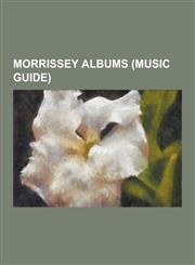 Morrissey Albums (Music Guide) At Kroq, Beethoven Was Deaf, Bona Drag, Greatest Hits (Morrissey Album), Kill Uncle, Live at Earls Court, Maladjusted,,1230529225,9781230529226
