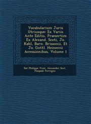 Vocabularium Juris Utriusque Ex Variis Ante Editis, Praesertim Ex Alexand. Scoti, Jo. Kahl, Barn. Brissonii, Et Jo. Gottl. Heineccii Accessionibus, Volume 1,1249507731,9781249507734