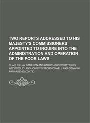 Two reports addressed to His Majesty's commissioners appointed to inquire into the administration and operation of the poor laws,1130901793,9781130901795