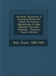 Hrvatski Spomenici U Kninskoj Okolici Uz Ostale Suvremene Dalmatinske Iz Dobe Narodne Hrvatske Dinastije - Primary Source Edition,1295089610,9781295089611