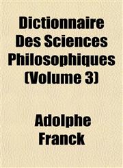 Dictionnaire Des Sciences Philosophiques (Volume 3),1152231456,9781152231450