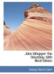 John Whopper the Newsboy. With Illustrations,1117180557,9781117180557