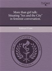 More than girl talk Situating "Sex and the City" in feminist conversation.,1243710292,9781243710291