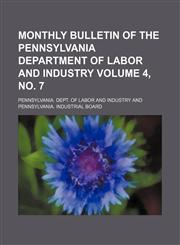 Monthly bulletin of the Pennsylvania Department of Labor and Industry Volume 4, no. 7,113078066X,9781130780666