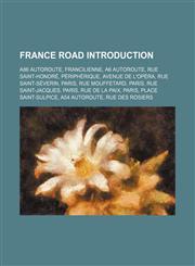 France road Introduction A86 autoroute, Francilienne, A6 autoroute, Rue Saint-Honoré, Périphérique, Avenue de l'Opéra, Rue Saint-Séverin,1234598965,9781234598969