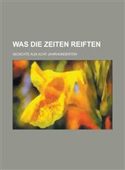 Was Die Zeiten Reiften; Gedichte Aus Acht Jahrhunderten,1234520974,9781234520977