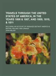 Travels through the United States of America, in the years 1806 & 1807, and 1809, 1810, & 1811; including an account of passages betwixt America & Britain, Ireland, and Canada,1151289698,9781151289698