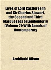Lives of Lord Castlereagh and Sir Charles Stewart, the Second and Third Marquesses of Londonderry (Volume 2); With Annals of Contemporary,1152393200,9781152393202