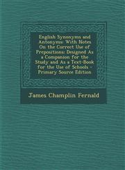English Synonyms and Antonyms With Notes on the Correct Use of Prepositions; Designed as a Companion for the Study and as a Text-Book for the Use of,1294787608,9781294787600