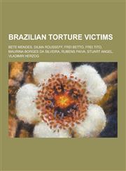 Brazilian Torture Victims Bete Mendes, Dilma Rousseff, Frei Betto, Frei Tito, Maurina Borges Da Silveira, Rubens Paiva, Stuart Angel, Vladimir H,1230492453,9781230492452