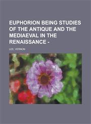 Euphorion Being Studies of the Antique and the Mediaeval in the Renaissance - (II),1153621576,9781153621571