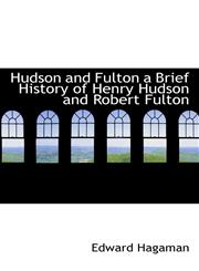Hudson and Fulton a Brief History of Henry Hudson and Robert Fulton,1117500039,9781117500034